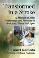 Transformed in a Stroke: A Memoir of Brain Hemorrhage and Recovery in the United States and Japan