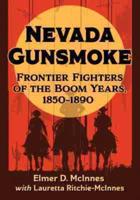 Nevada Gunsmoke: Frontier Fighters of the Boom Years, 1850-1890