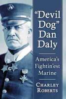 "Devil Dog" Dan Daly: America's Fightin'est Marine