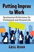 Putting Improv to Work: Spontaneous Performance for Professional and Personal Life