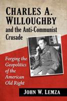 Charles A. Willoughby and the Anti-Communist Crusade