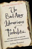 The Bad-Ass Librarians of Timbuktu and Their Race to Save the World's Most Precious Manuscripts