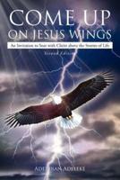 Come Up on Jesus Wings: An Invitation to Soar with Christ above the Storms of Life