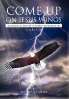 Come Up on Jesus Wings: An Invitation to Soar with Christ Above the Storms of Life