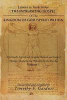 THE EVERLASTING GOSPEL OF THE KINGDOM OF GOD (SPIRIT) WITHIN: A Spiritually Inspired and Compiled Textbook and Guide of Theology, Theosophy, and Philosophy for the New Age Volume 1