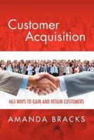 Customer Acquisition: 465 Ways to Gain and Retain