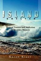 Island Shelter: Beyond Trauma and Addiction a Recovery Memoir
