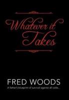 Whatever It Takes: A Father's Blueprint of Survival Against All Odds...
