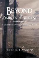 Beyond the Darkened Forest: A Seventeenth Century Historical Novel