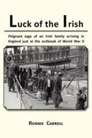 Luck of the Irish: Powerful Saga of an Irish Family Arriving in England Just as World War II Is Declared