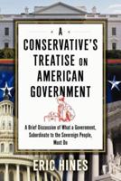 A Conservative's Treatise on American Government: A Brief Discussion of What a Government, Subordinate to the Sovereign People, Must Do