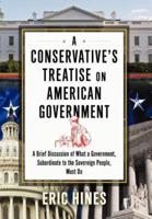 A Conservative's Treatise on American Government: A Brief Discussion of what a Government, Subordinate to the Sovereign People, Must Do