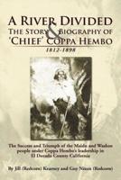 A   River Divided the Story & Biography of ' Chief ' Coppa Hembo: The Success and Triumph of the Maidu and Washoe People Under Coppa Hembo's Leadershi