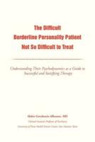 The Difficult Borderline Personality Patient Not So Difficult to Treat: Understanding Their Psychodynamics as a Guide to Successful and Satisfying the