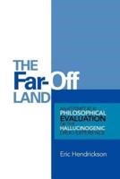 The Far-Off Land: An Attempt at a Philosophical Evaluation of the Hallucinogenic Drug-Experience.