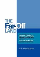 The Far-Off Land: An Attempt at a Philosophical Evaluation of the Hallucinogenic Drug-Experience.