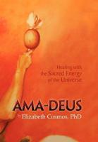 Ama-Deus: Healing with the Sacred Energy of the Universe