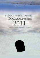 Blogosphere Madness:  Dogmasphere 2011: The Unhinged Religious Fanatic