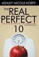 The Real Perfect 10:  10 Rules to Save the Health of American Girls (and everyone else)