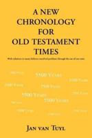 A New Chronology for Old Testament Times: With Solutions to Many Hitherto Unsolved Problems Through the Use of Rare Texts