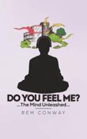 Do You Feel Me?: The Mind Unleashed