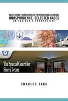 Contextual Foundations of International Criminal Jurisprudence: Selected Cases an Insider's Perspective