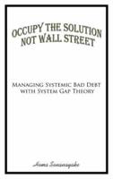 Occupy the Solution Not Wall Street: Managing Systemic Bad Debt with System Gap Theory