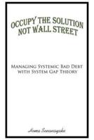 Occupy the Solution Not Wall Street: Managing Systemic Bad Debt with System Gap Theory
