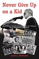 Never Give Up on a Kid.: The Chronicles of the Life and Career of Emilio Dee Dabramo, Educator/Humanitarian Extraordinaire.