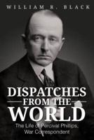 Dispatches from the World: The Life of Percival Phillips, War Correspondent