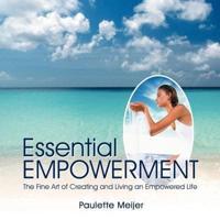 Essential Empowerment: The Fine Art of Creating and Living an Empowered Life