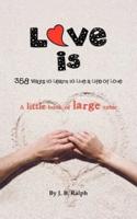 Love Is: 358 Ways to Learn to Live a Life of Love
