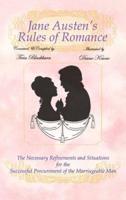 Jane Austen's Rules of Romance: The Necessary Refinements and Situations for the Successful Procurement of the Marriageable Man