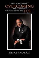 Dare to Be Great: Overcoming Life's Challenges on Your Way to the Top !