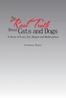 The Real Truth About Cats and Dogs: A Story of Love, Sex, Regret and Redemption