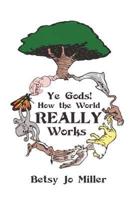 Ye Gods! How the World Really Works