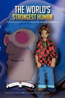 The World's Strongest Human: The Biography of Bobby Lagree: The True Story of How an Ordinary Boy Became a Superhero.
