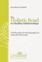 The Holistic Road To Healthy Relationships: A holistic approach for being happy and living with other people