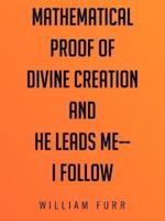 Mathematical Proof of Divine Creation and He Leads Me-I Follow