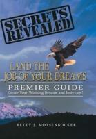 Secrets Revealed: Land the Job of Your Dreams: Premier Guide Create Your Winning Resume and Interview!