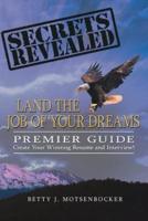 Secrets Revealed: Land the Job of Your Dreams: Premier Guide Create Your Winning Resume and Interview!