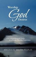Worship God Desires: A Devotional/Journal Guide to a Deeper Worship Experience