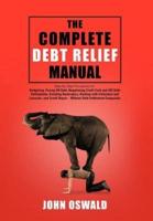 The Complete Debt Relief Manual: Step-By-Step Procedures for: Budgeting, Paying Off Debt, Negotiating Credit Card and IRS Debt Settlements, Avoiding Bankruptcy, Dealing with Collectors and Lawsuits, and Credit Repair - Without Debt Settlement Companies
