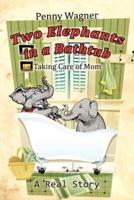 Two Elephants in a Bathtub: Taking Care of Mom