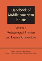 Handbook of Middle American Indians. Volume 4 Archaeological Frontiers and External Connections
