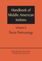 Handbook of Middle American Indians. Volume 6 Social Anthropology