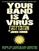 Your Band Is a Virus - Behind-The-Scenes & Viral Marketing for the Independent Musician