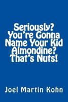 Seriously? You're Gonna Name Your Kid, Almondine? That's Nuts!
