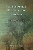 The Scriptures, the Prophets and Paul Who Really Was He?