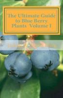 The Ultimate Guide to Blue Berry Plants Volume I